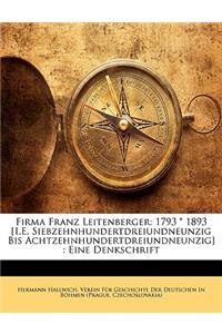 Firma Franz Leitenberger: 1793 * 1893 [I.E. Siebzehnhundertdreiundneunzig Bis Achtzehnhundertdreiundneunzig]: Eine Denkschrift