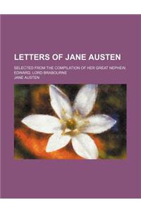 Letters of Jane Austen; Selected from the Compilation of Her Great Nephew, Edward, Lord Brabourne