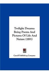 Twilight Dreams: Being Poems and Pictures of Life and Nature (1891)