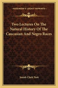 Two Lectures On The Natural History Of The Caucasian And Negro Races