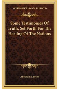 Some Testimonies of Truth, Set Forth for the Healing of the Nations