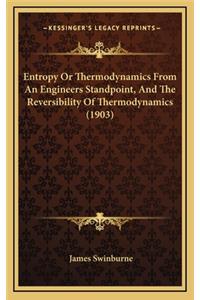 Entropy or Thermodynamics from an Engineers Standpoint, and the Reversibility of Thermodynamics (1903)