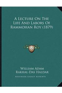 A Lecture On The Life And Labors Of Rammohan Roy (1879)