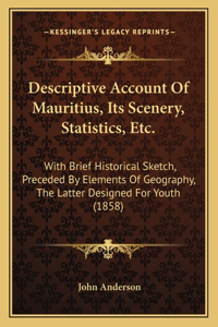 Descriptive Account Of Mauritius, Its Scenery, Statistics, Etc.