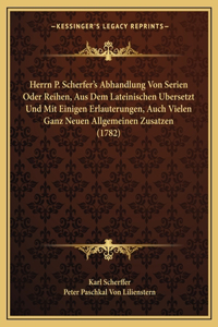 Herrn P. Scherfer's Abhandlung Von Serien Oder Reihen, Aus Dem Lateinischen Bersetzt Und Mit Einigen Erlauterungen, Auch Vielen Ganz Neuen Allgemeine