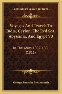 Voyages And Travels To India, Ceylon, The Red Sea, Abyssinia, And Egypt V3