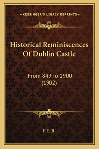 Historical Reminiscences Of Dublin Castle