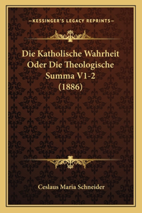 Die Katholische Wahrheit Oder Die Theologische Summa V1-2 (1886)