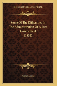 Some Of The Difficulties In The Administration Of A Free Government (1851)