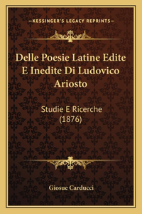 Delle Poesie Latine Edite E Inedite Di Ludovico Ariosto