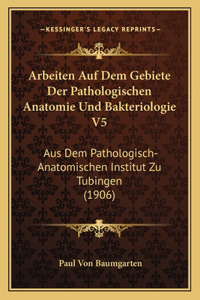 Arbeiten Auf Dem Gebiete Der Pathologischen Anatomie Und Bakteriologie V5