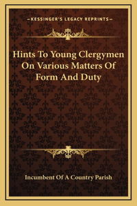 Hints To Young Clergymen On Various Matters Of Form And Duty