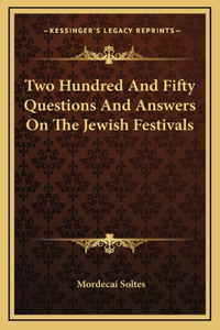 Two Hundred And Fifty Questions And Answers On The Jewish Festivals