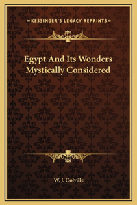 Egypt And Its Wonders Mystically Considered