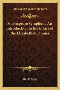 Shakespeare Symphony An Introduction to the Ethics of the Elizabethan Drama