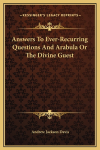 Answers To Ever-Recurring Questions And Arabula Or The Divine Guest