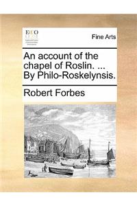 An Account of the Chapel of Roslin. ... by Philo-Roskelynsis.