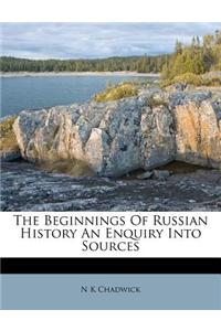 The Beginnings of Russian History an Enquiry Into Sources