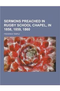 Sermons Preached in Rugby School Chapel, in 1858, 1859, 1860