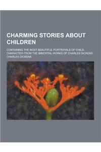 Charming Stories about Children; Containing the Most Beautiful Portrayals of Child-Character from the Immortal Works of Charles Dickens