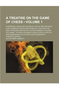 A   Treatise on the Game of Chess; Containing a Regular System of Attack and Defence: Also Numerous Rules and Examples, Teaching the Most Approved Met