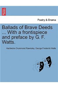 Ballads of Brave Deeds ... with a Frontispiece and Preface by G. F. Watts.