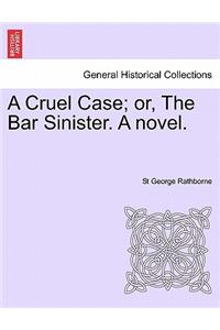 A Cruel Case; Or, the Bar Sinister. a Novel.