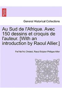 Au Sud de L'Afrique. Avec 150 Dessins Et Croquis de L'Auteur. [With an Introduction by Raoul Allier.]