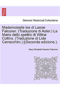 Mademoiselle Ixe Di Lanoe Falconer. (Traduzione Di Aster.) La Mano Dello Spettro Di Wilkie Collins. (Traduzione Di Lida Cerracchini.) [(Seconda Edizione.).