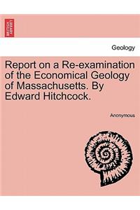 Report on a Re-Examination of the Economical Geology of Massachusetts. by Edward Hitchcock.