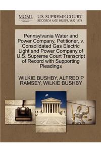 Pennsylvania Water and Power Company, Petitioner, V. Consolidated Gas Electric Light and Power Company of U.S. Supreme Court Transcript of Record with Supporting Pleadings