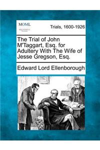 The Trial of John M'Taggart, Esq. for Adultery with the Wife of Jesse Gregson, Esq.