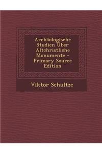 Archaologische Studien Uber Altchristliche Monumente - Primary Source Edition