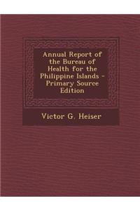 Annual Report of the Bureau of Health for the Philippine Islands