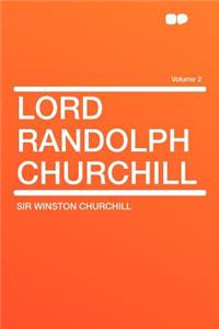 Lord Randolph Churchill Volume 2