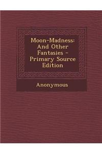 Moon-Madness: And Other Fantasies