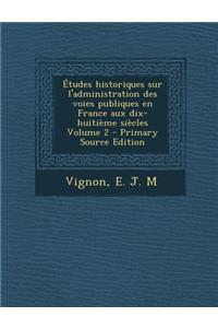 Etudes Historiques Sur L'Administration Des Voies Publiques En France Aux Dix-Huitieme Siecles Volume 2