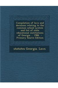 Compilation of Laws and Decisions Relating to the Common School System and List of State Educational Institutions of Georgia ... 1906 - Primary Source Edition