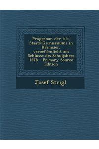 Programm Der K.K. Staats-Gymnasiums in Kremsier, Veroeffenlicht Am Schlusse Des Schuljahres 1878