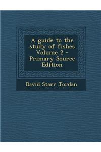 A Guide to the Study of Fishes Volume 2 - Primary Source Edition