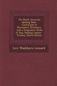 The North American Spelling Book, Conformed to Worcester's Dictionary, with a Progressive Series of Easy Reading Lessons