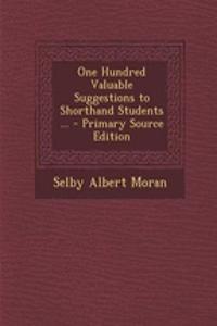 One Hundred Valuable Suggestions to Shorthand Students ... - Primary Source Edition