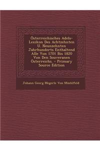 Osterreichisches Adels-Lexikon Des Achtzehnten U. Neunzehnten Jahrhunderts Enthaltend Alle Von 1701 Bis 1820 Von Den Souveranen Osterreichs. - Primary