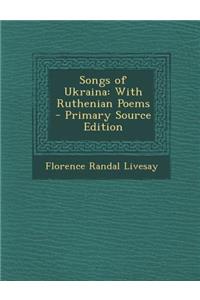 Songs of Ukraina: With Ruthenian Poems