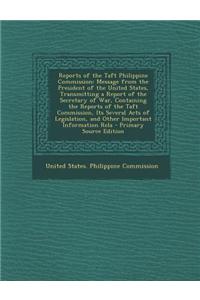 Reports of the Taft Philippine Commission: Message from the President of the United States, Transmitting a Report of the Secretary of War, Containing