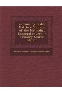 Sermons by Bishop Matthew Simpson of the Methodist Episcopal Church - Primary Source Edition