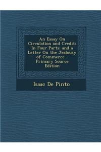 An Essay on Circulation and Credit: In Four Parts; And a Letter on the Jealousy of Commerce