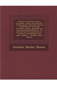 Henley's Twentieth Century Forrmulas, Recipes and Processes, Containing Ten Thousand Selected Household and Workshop Formulas, Recipes, Processes and