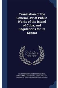 Translation of the General law of Public Works of the Island of Cuba, and Regulations for its Execut