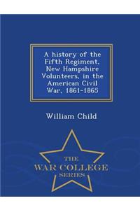 A History of the Fifth Regiment, New Hampshire Volunteers, in the American Civil War, 1861-1865 - War College Series